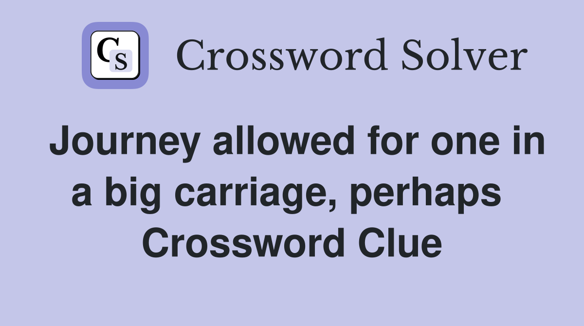 Journey allowed for one in a big carriage, perhaps  Crossword Clue