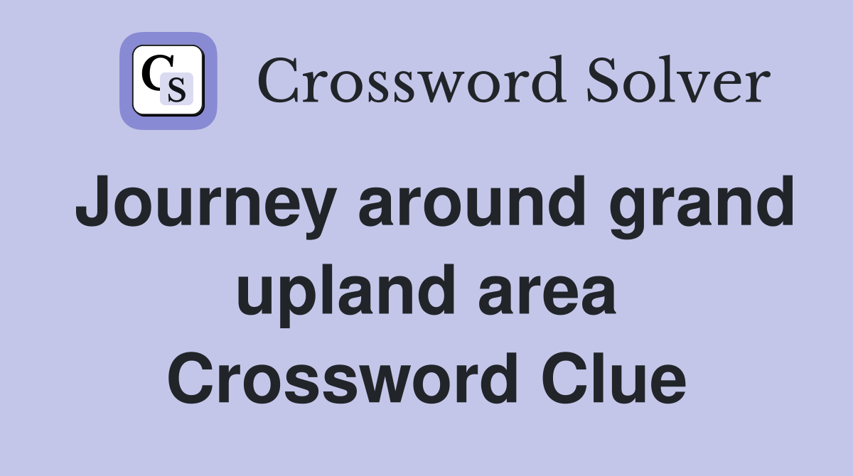Journey around grand upland area Crossword Clue