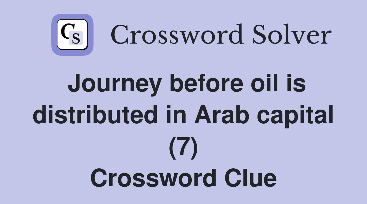 Journey before oil is distributed in Arab capital (7) Crossword Clue