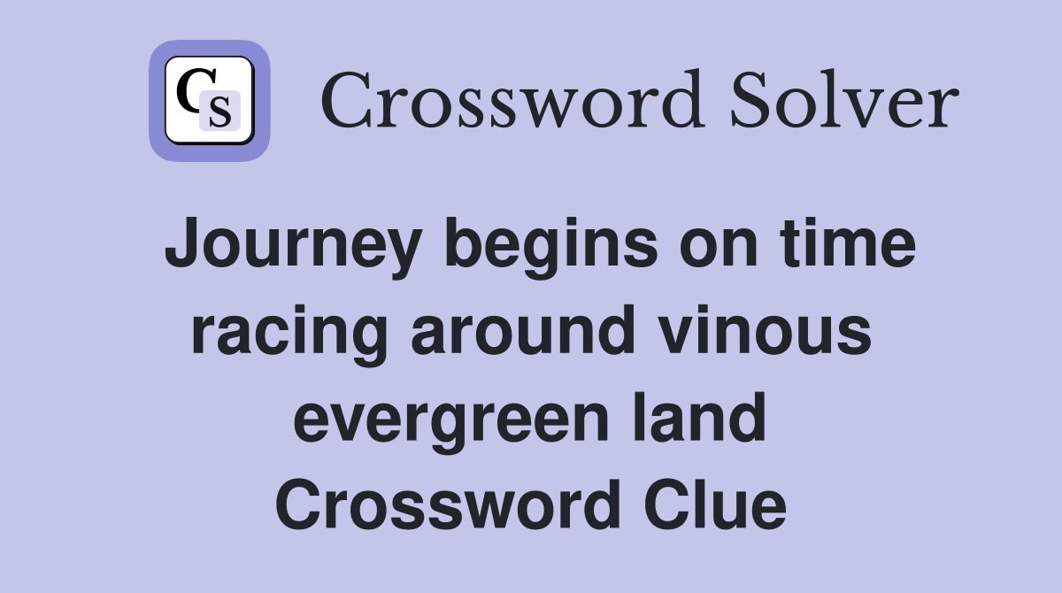 Journey begins on time racing around vinous evergreen land Crossword Clue