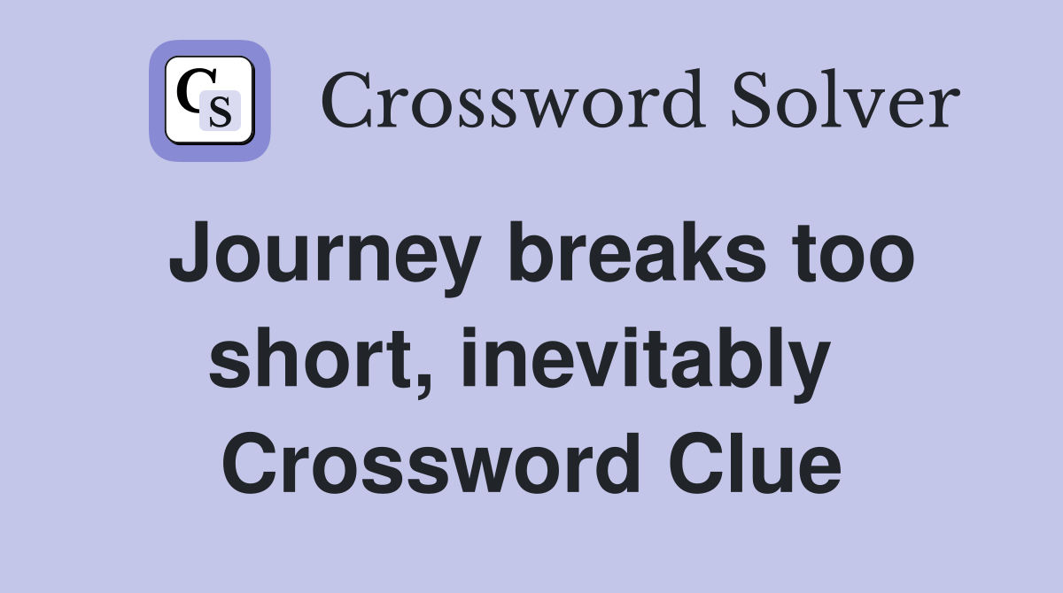 Journey breaks too short, inevitably  Crossword Clue