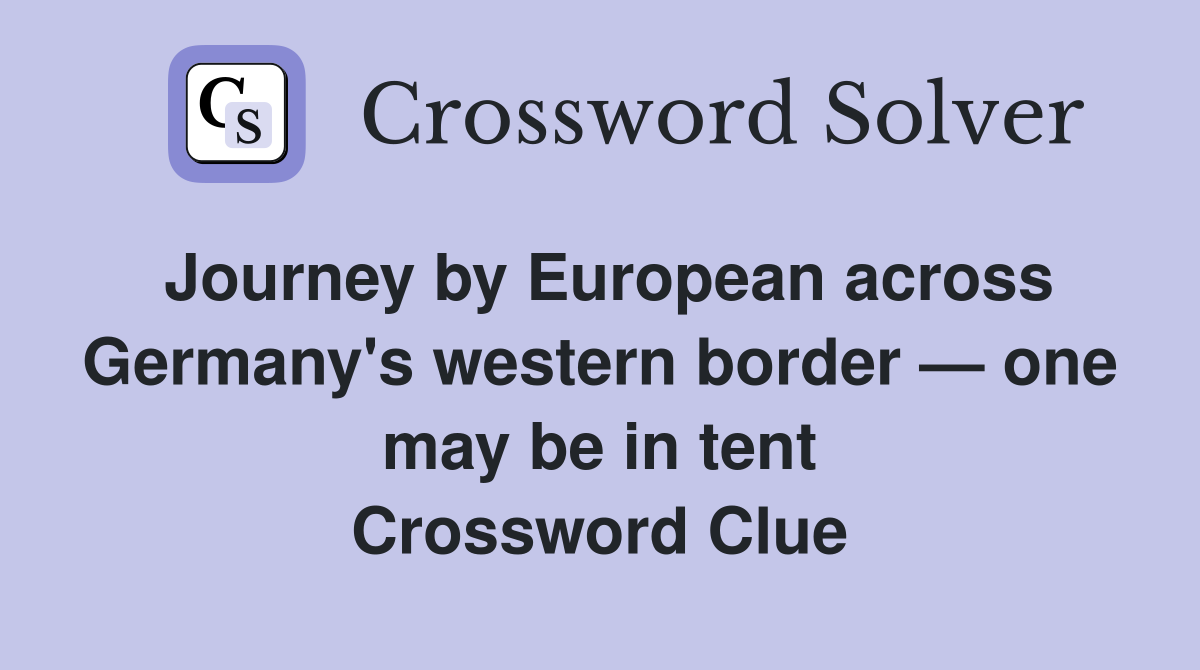Journey by European across Germany's western border — one may be in tent Crossword Clue