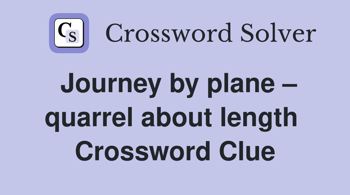 Journey by plane – quarrel about length  Crossword Clue