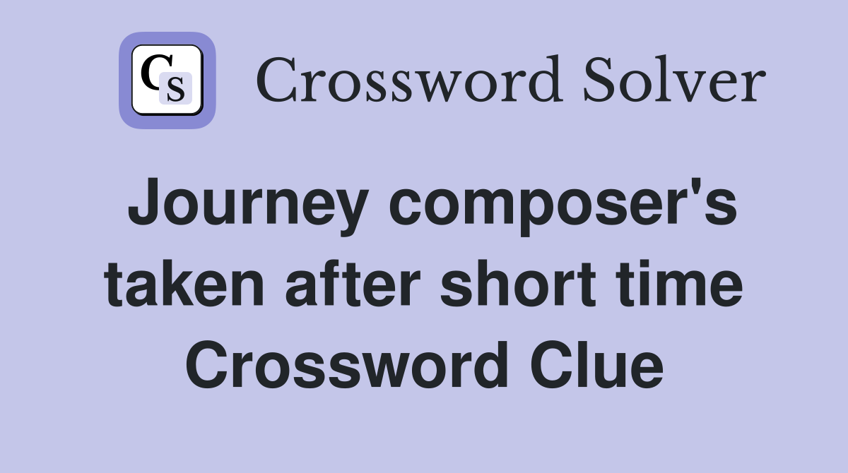 Journey composer's taken after short time Crossword Clue