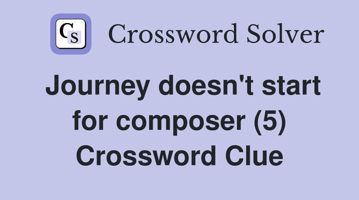 Journey doesn't start for composer (5) Crossword Clue