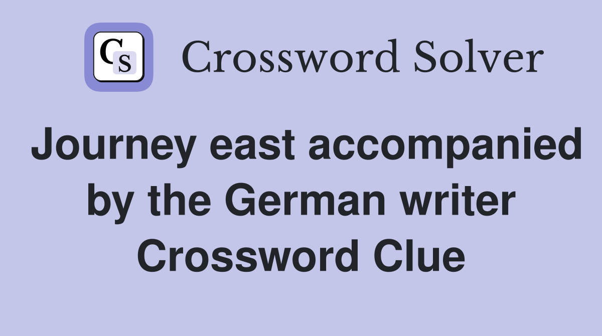 Journey east accompanied by the German writer Crossword Clue