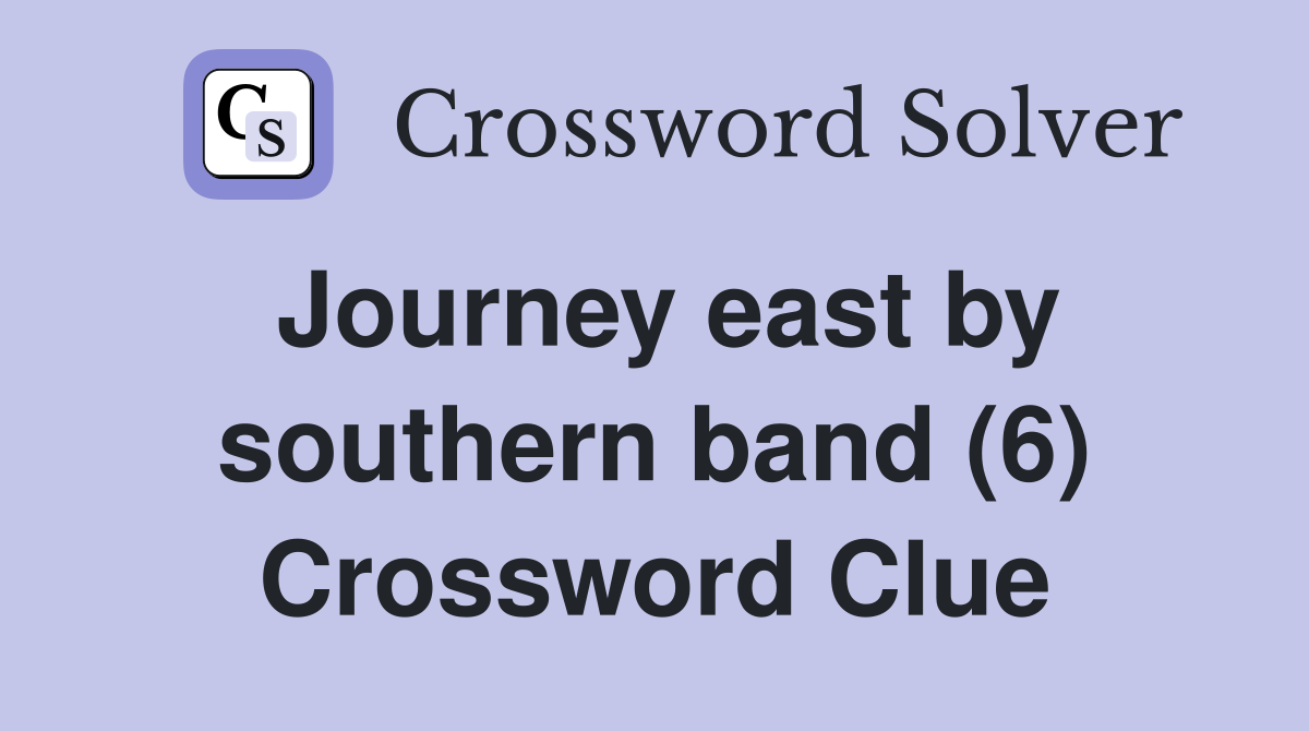 Journey east by southern band (6) Crossword Clue