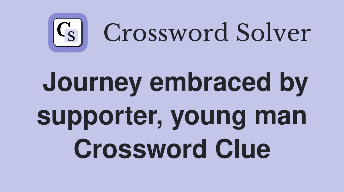 Journey embraced by supporter, young man Crossword Clue