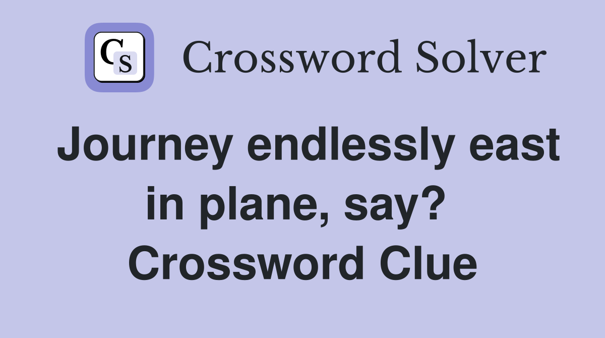 Journey endlessly east in plane, say?  Crossword Clue