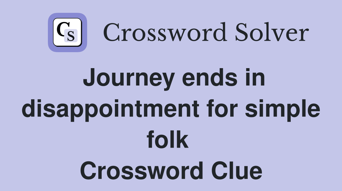 Journey ends in disappointment for simple folk  Crossword Clue
