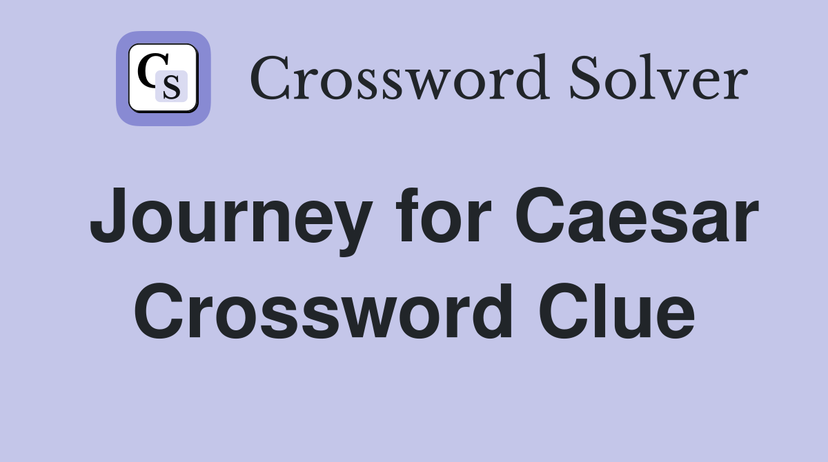 Journey for Caesar Crossword Clue