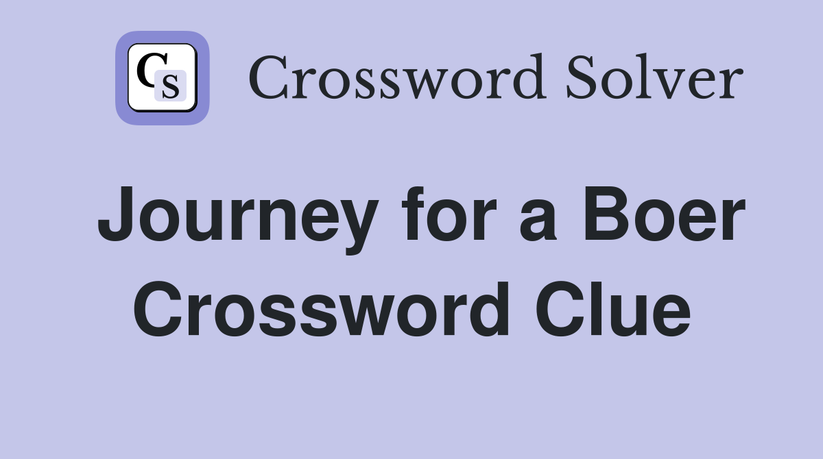 Journey for a Boer Crossword Clue