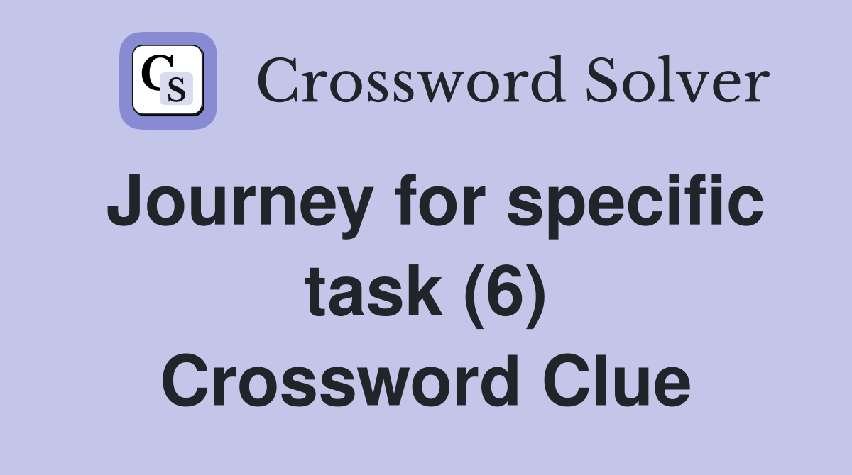 Journey for specific task (6) Crossword Clue