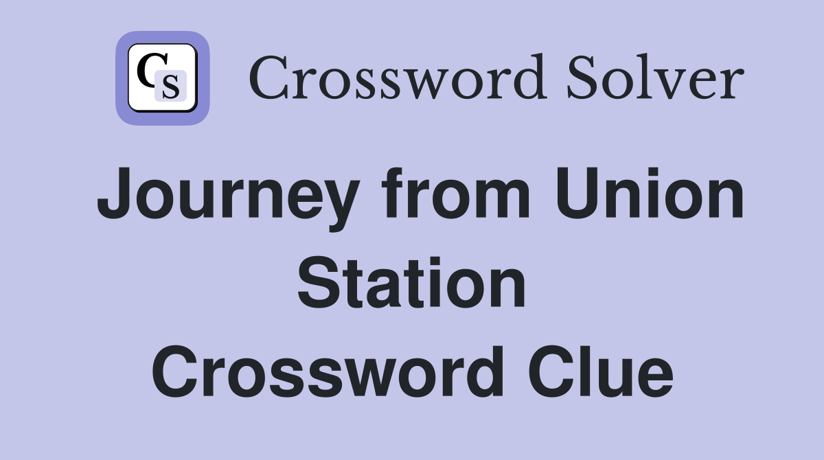 Journey from Union Station Crossword Clue