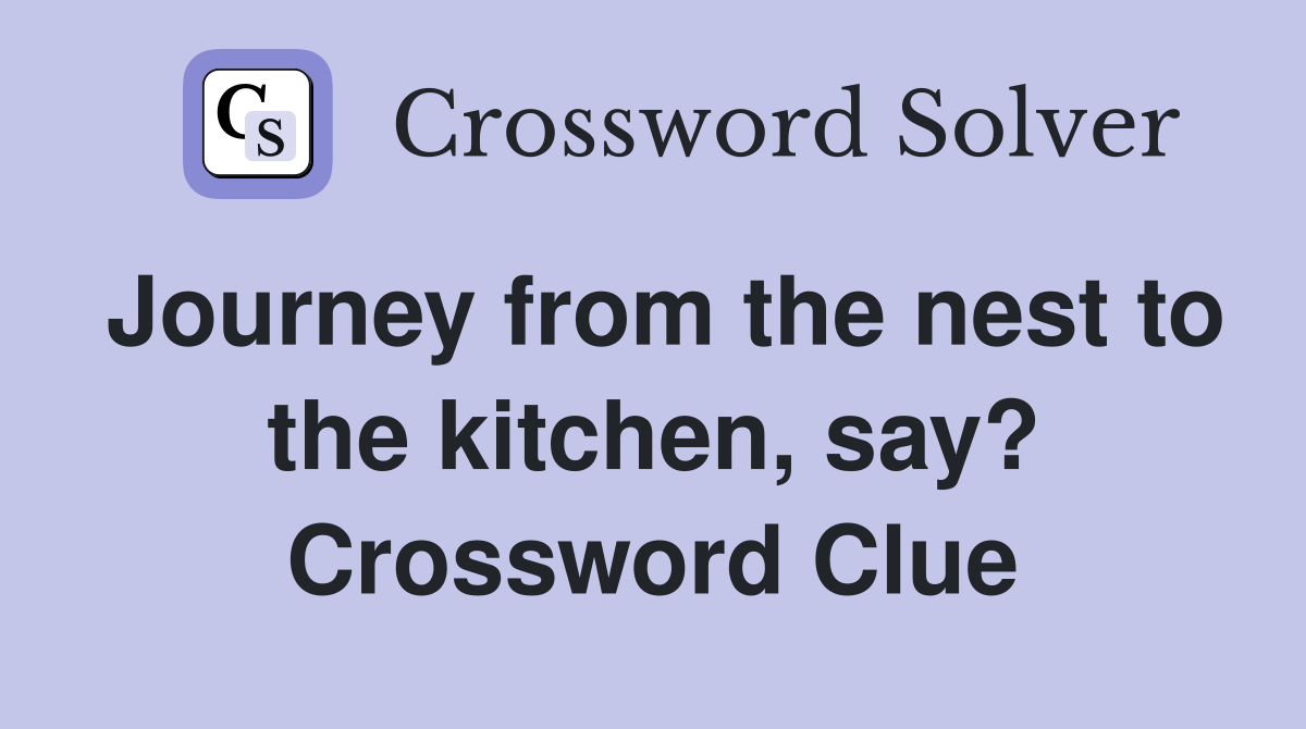 Journey from the nest to the kitchen, say? Crossword Clue