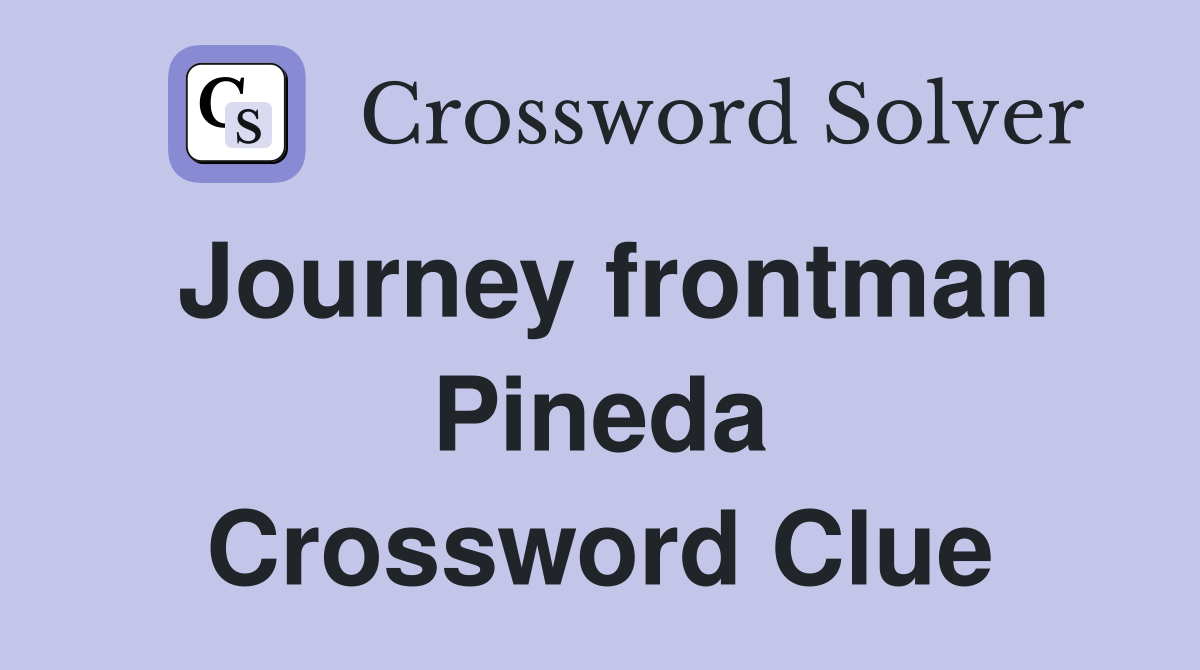 Journey frontman Pineda Crossword Clue