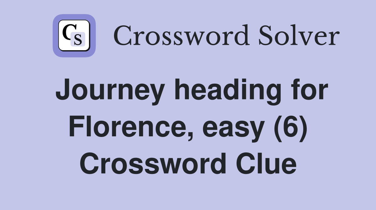 Journey heading for Florence, easy (6) Crossword Clue