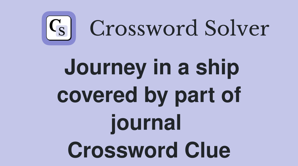 Journey in a ship covered by part of journal  Crossword Clue