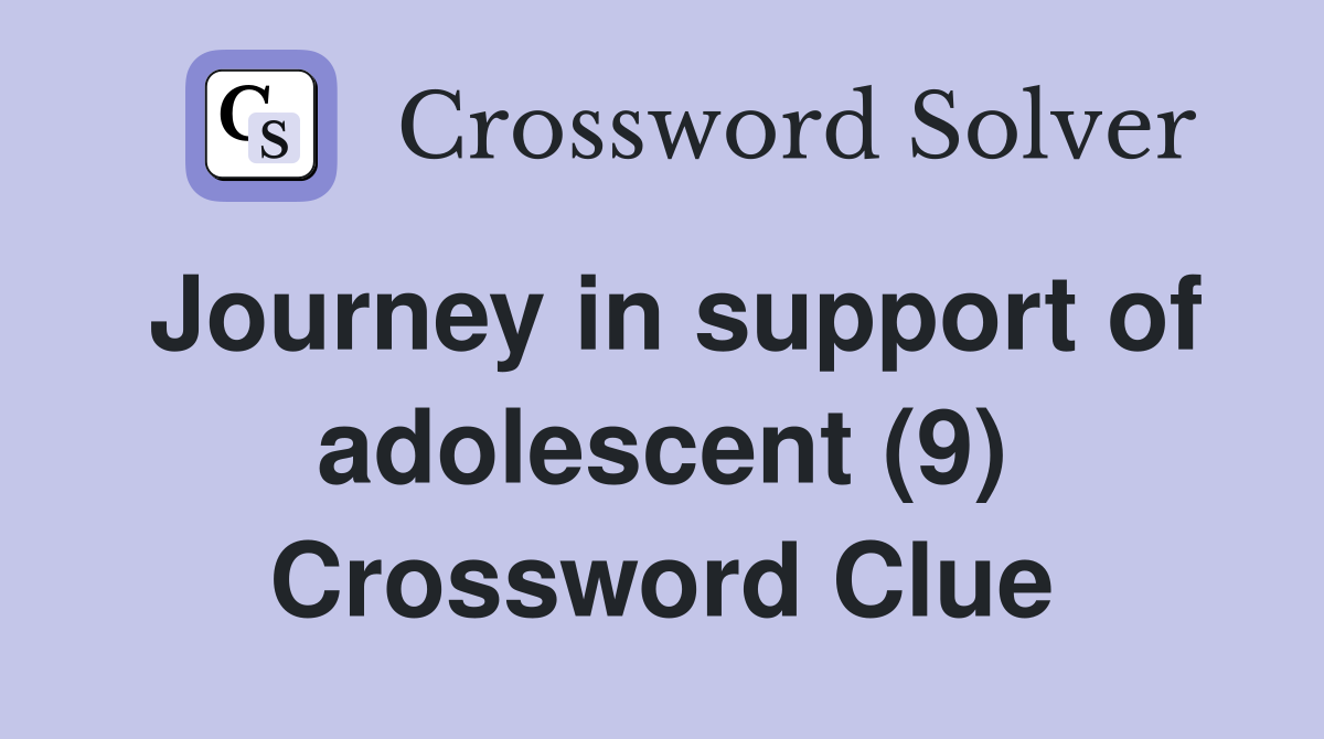 Journey in support of adolescent (9) Crossword Clue