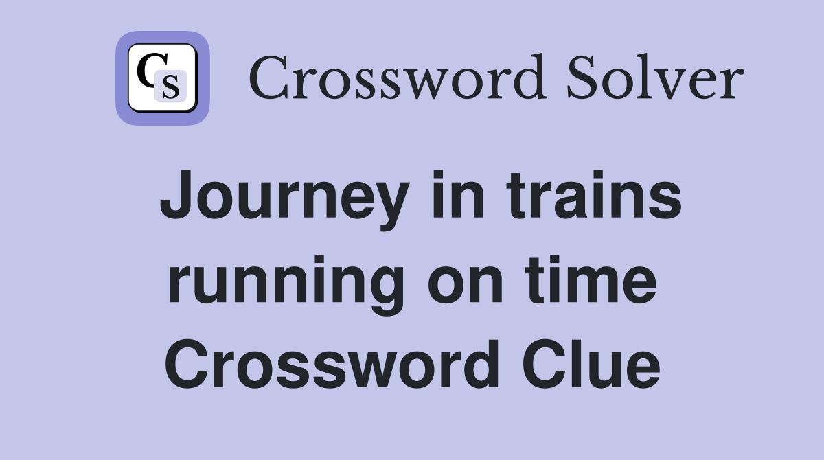 Journey in trains running on time Crossword Clue