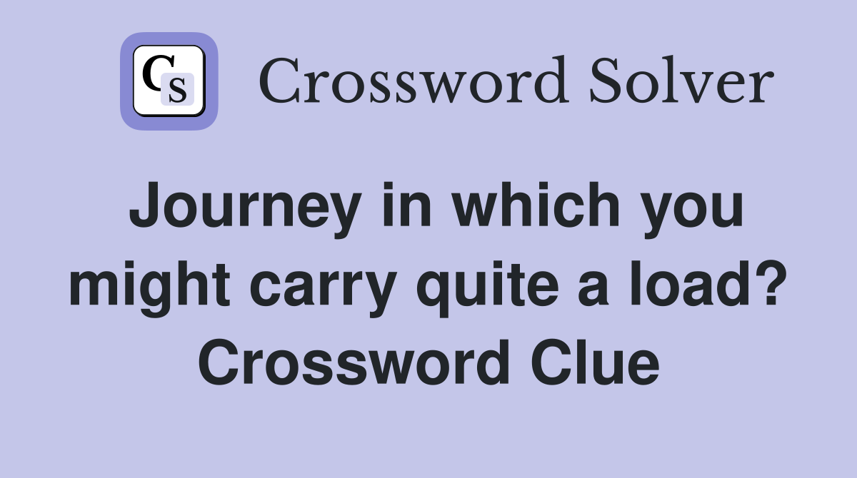 Journey in which you might carry quite a load? Crossword Clue