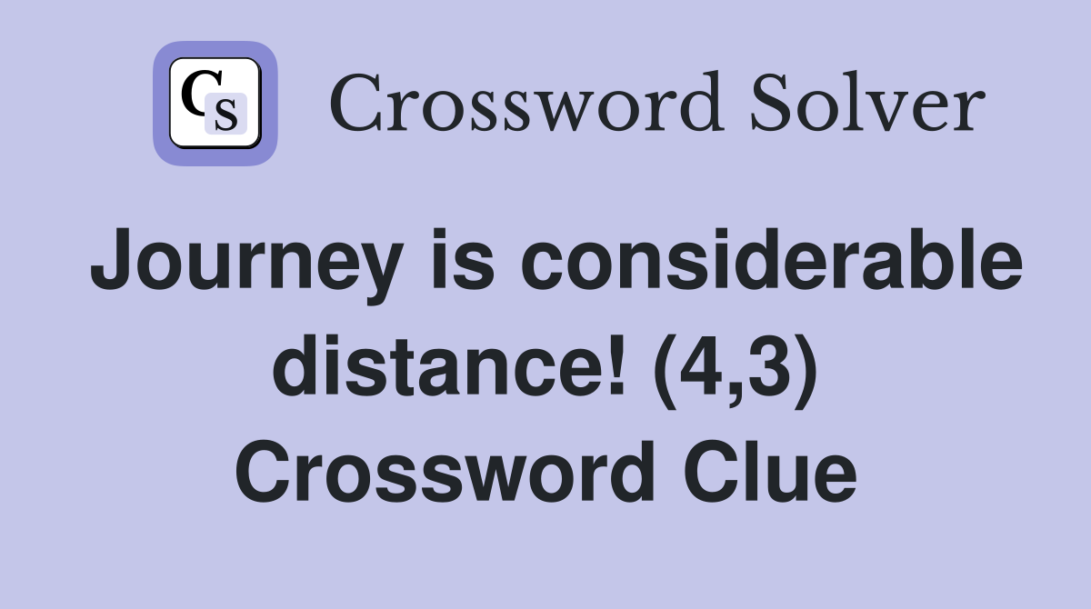 Journey is considerable distance! (4,3) Crossword Clue