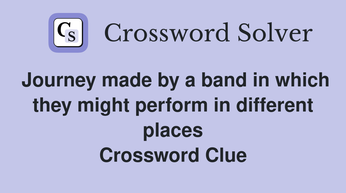 Journey made by a band in which they might perform in different places Crossword Clue