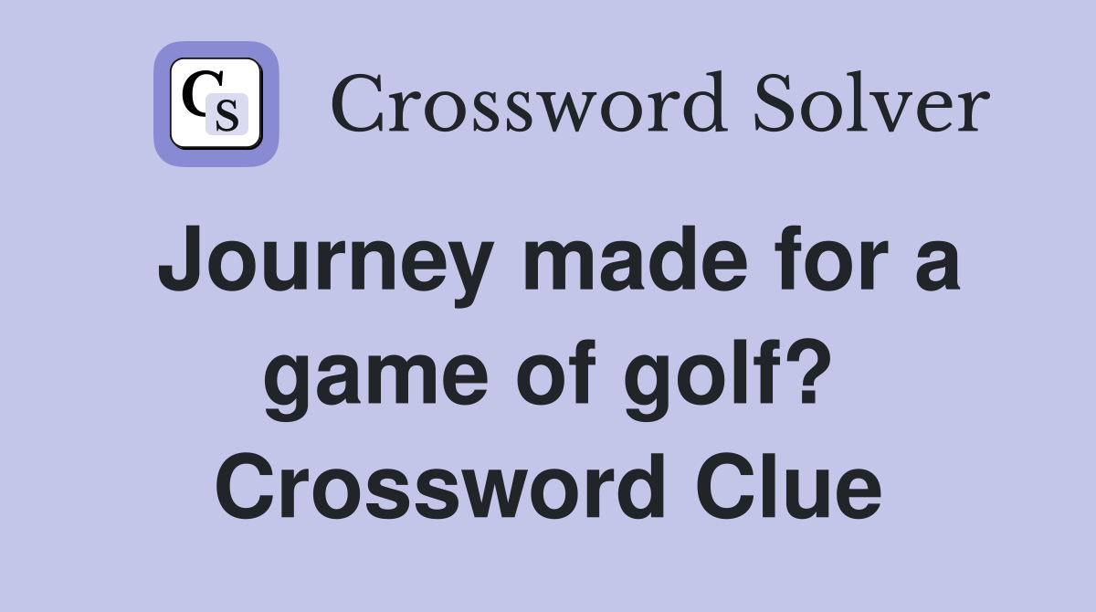 Journey made for a game of golf? Crossword Clue