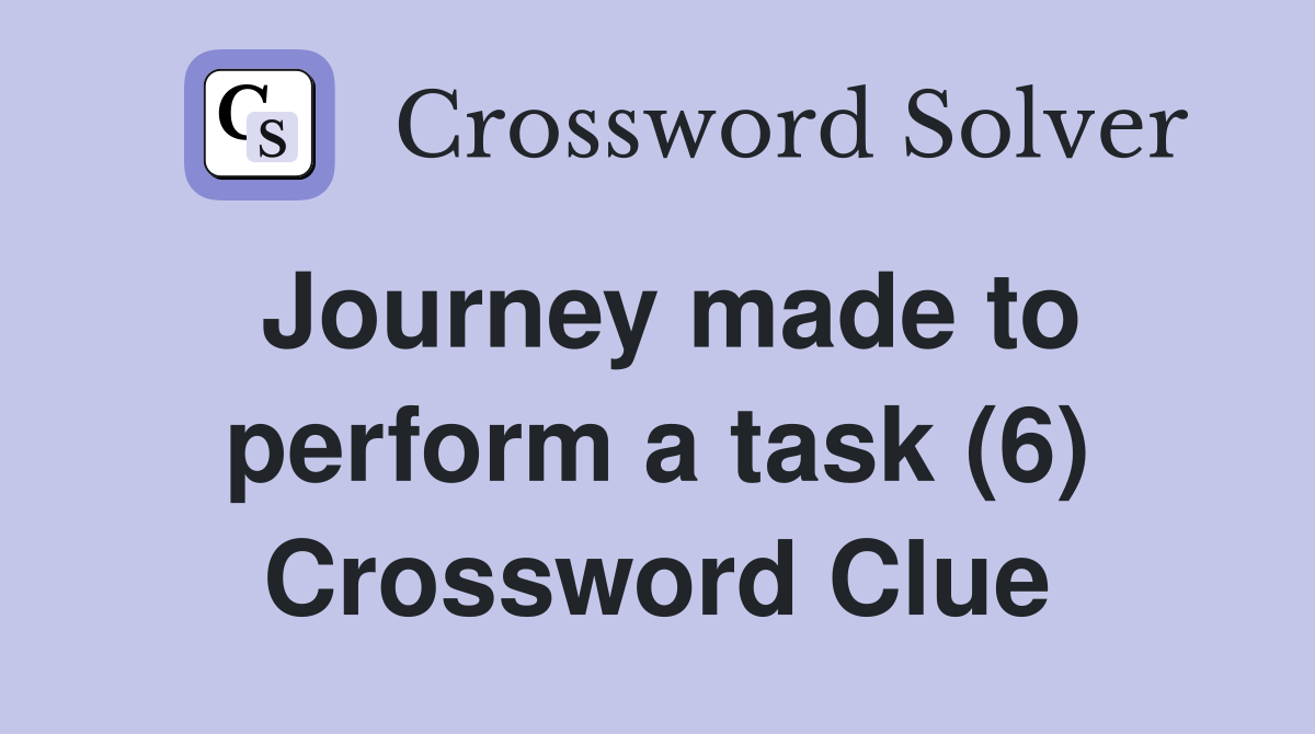 Journey made to perform a task (6) Crossword Clue