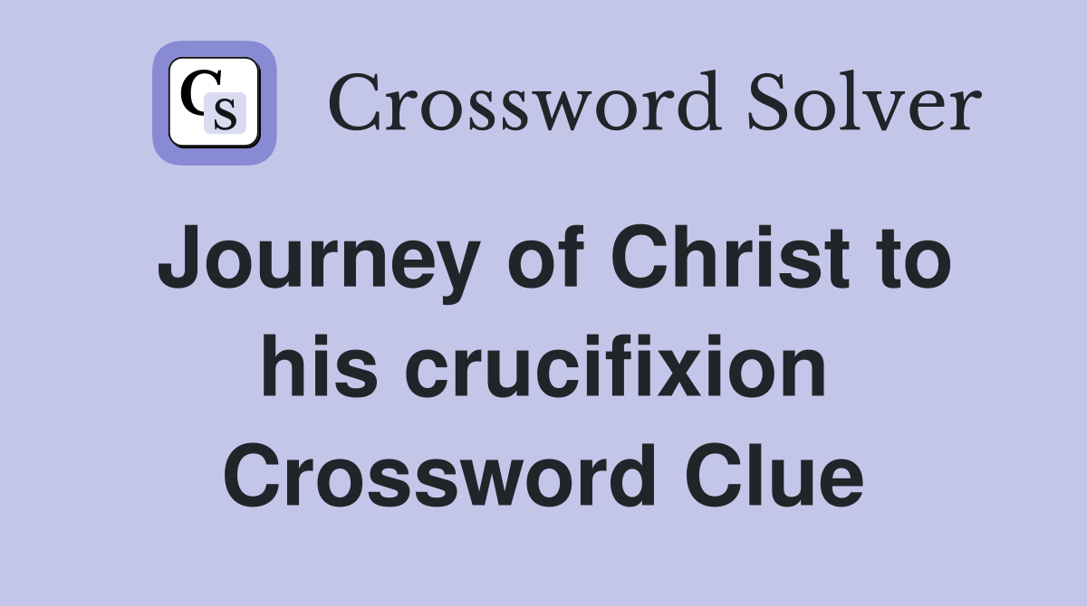 Journey of Christ to his crucifixion Crossword Clue