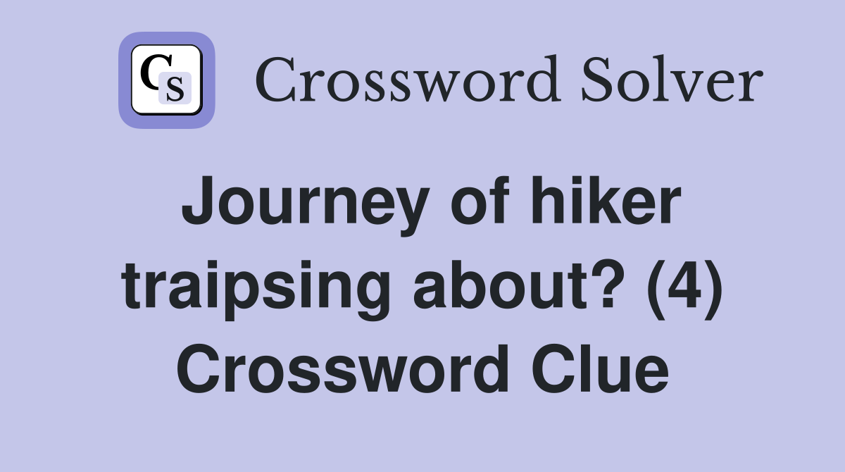 Journey of hiker traipsing about? (4) Crossword Clue