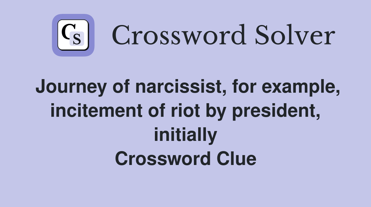 Journey of narcissist, for example, incitement of riot by president, initially Crossword Clue
