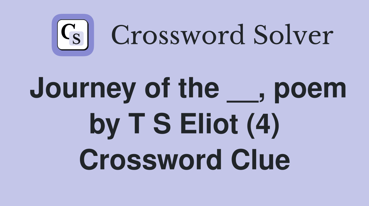 Journey of the __, poem by T S Eliot (4) Crossword Clue
