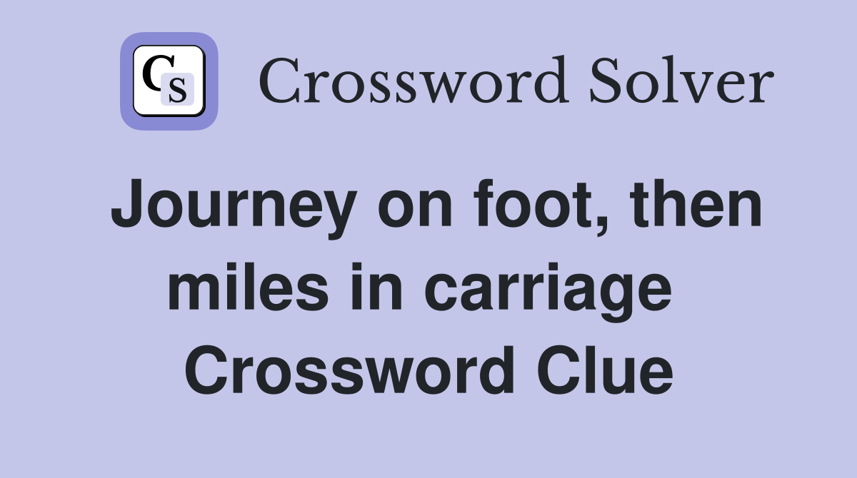 Journey on foot, then miles in carriage  Crossword Clue