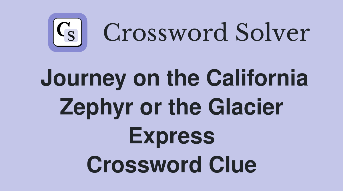 Journey on the California Zephyr or the Glacier Express Crossword Clue