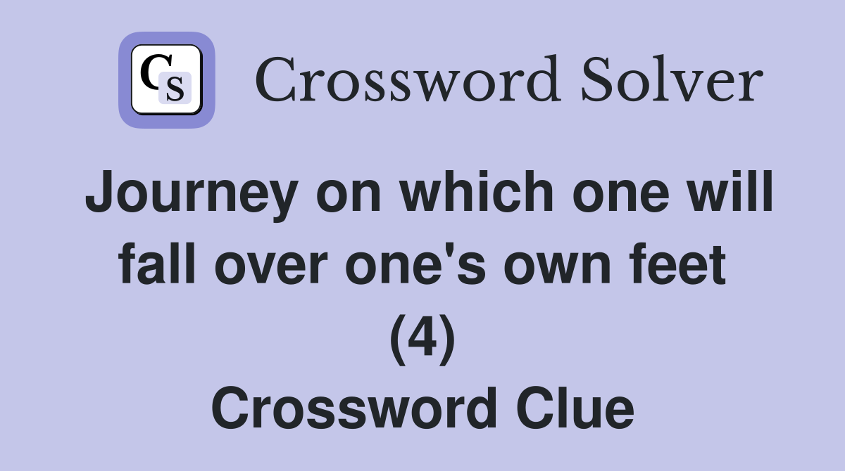 Journey on which one will fall over one's own feet (4) Crossword Clue
