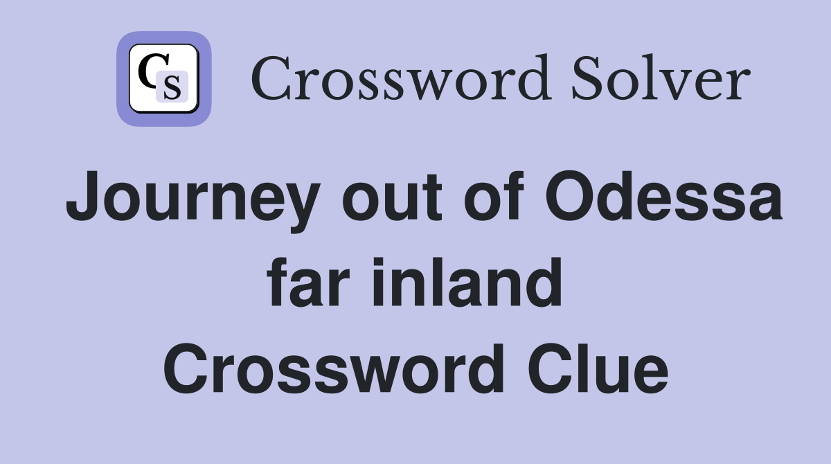 Journey out of Odessa far inland Crossword Clue