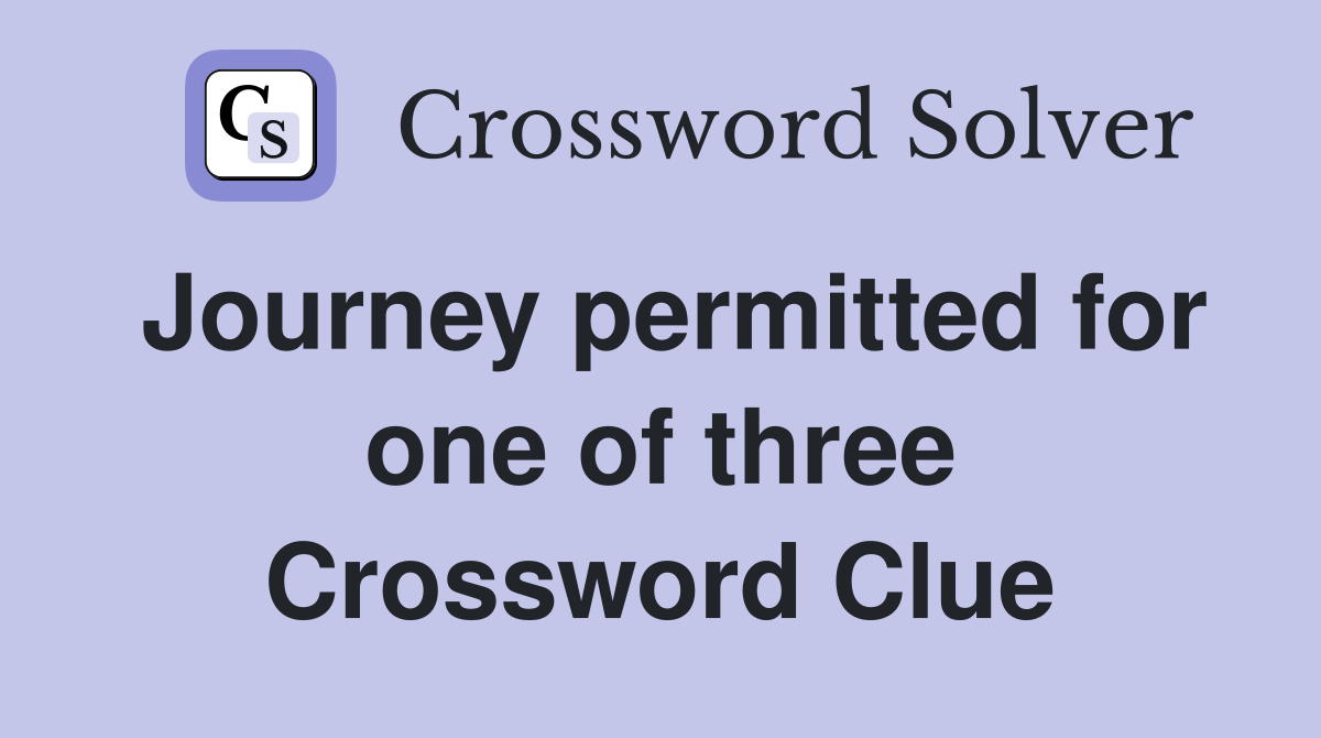 Journey permitted for one of three Crossword Clue