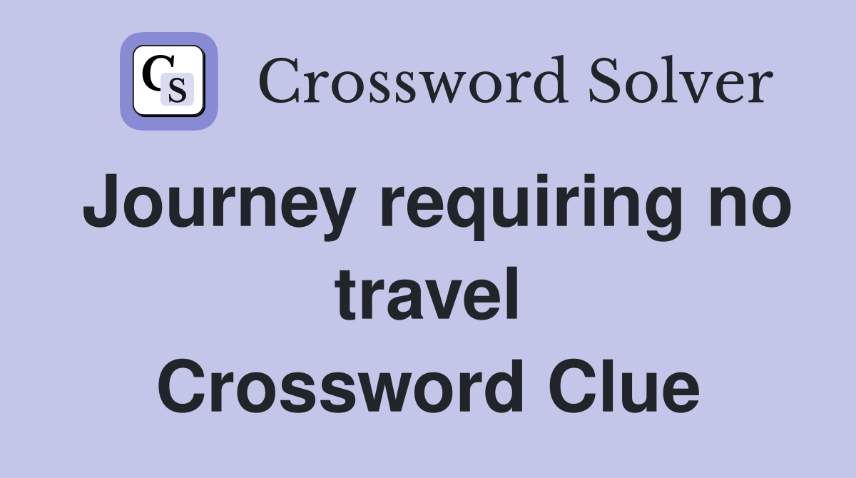 Journey requiring no travel Crossword Clue
