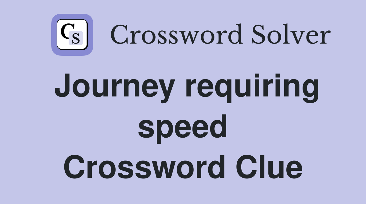 Journey requiring speed Crossword Clue