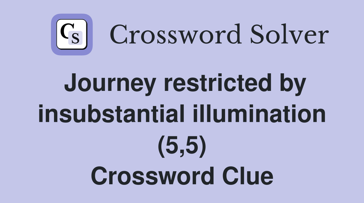 Journey restricted by insubstantial illumination (5,5) Crossword Clue