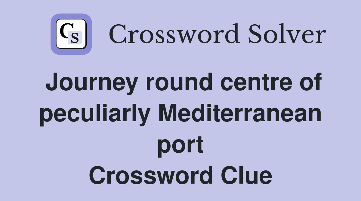 Journey round centre of peculiarly Mediterranean port Crossword Clue