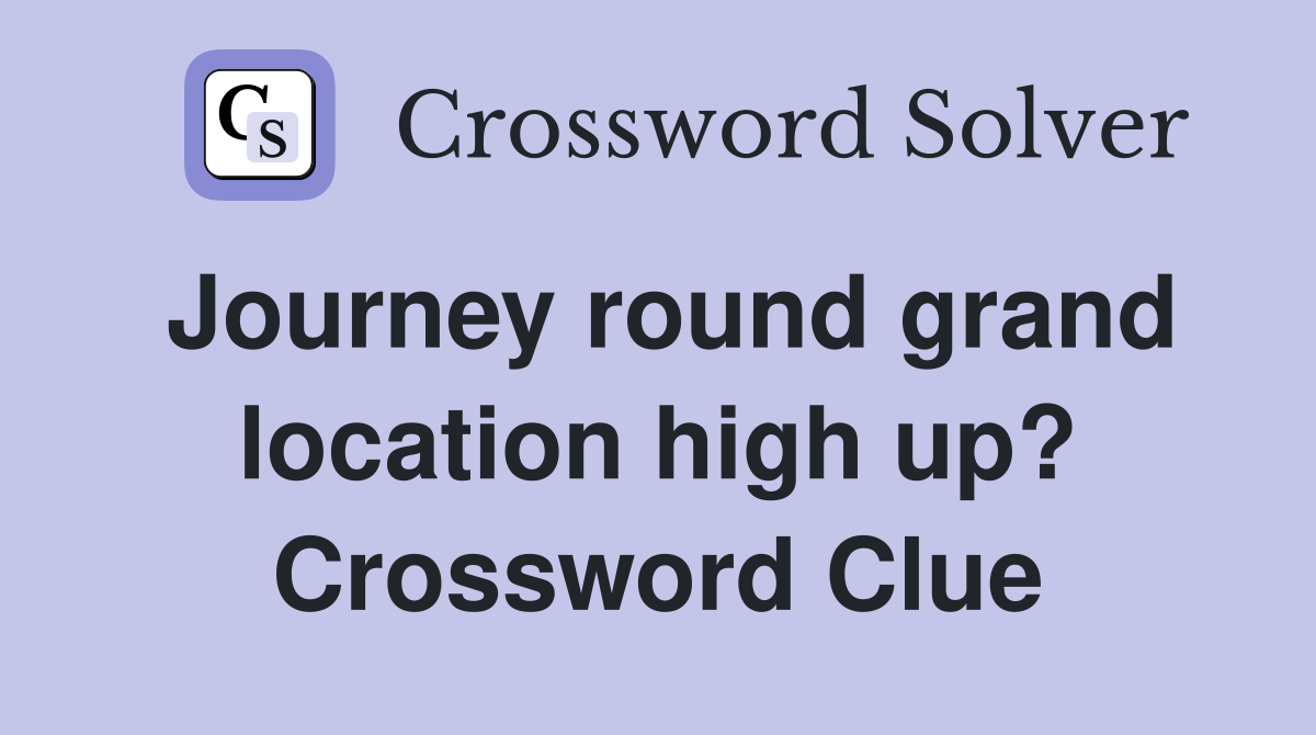Journey round grand location high up? Crossword Clue