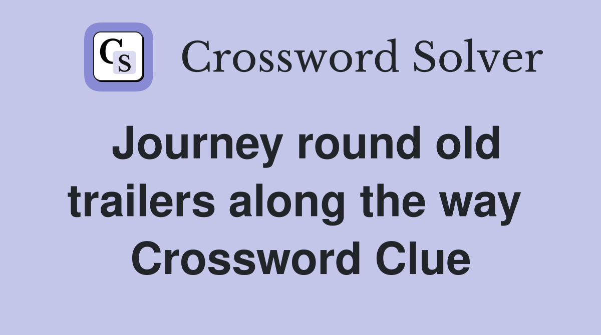 Journey round old trailers along the way  Crossword Clue