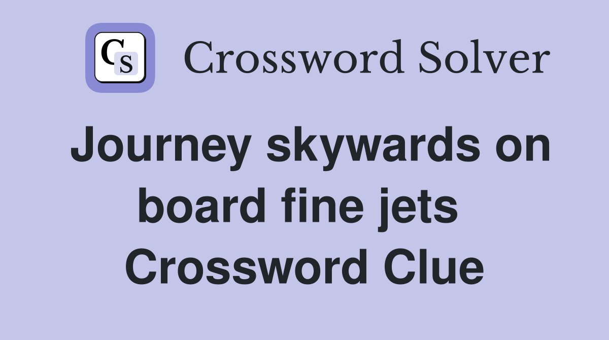 Journey skywards on board fine jets  Crossword Clue
