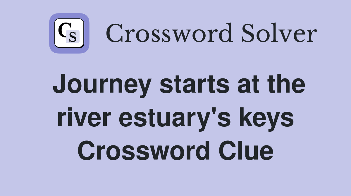 Journey starts at the river estuary's keys Crossword Clue