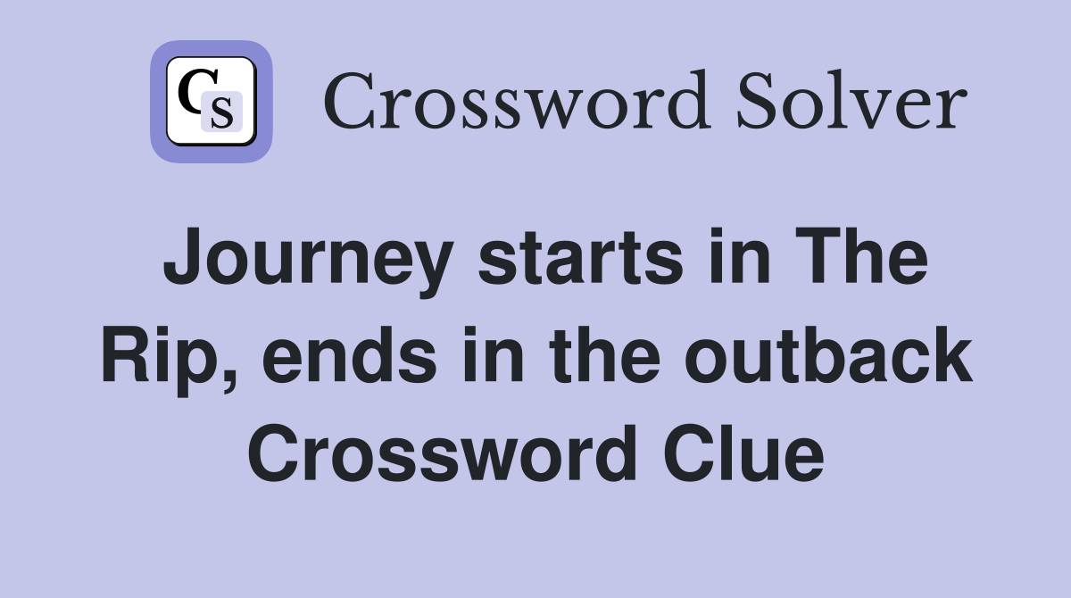 Journey starts in The Rip, ends in the outback Crossword Clue