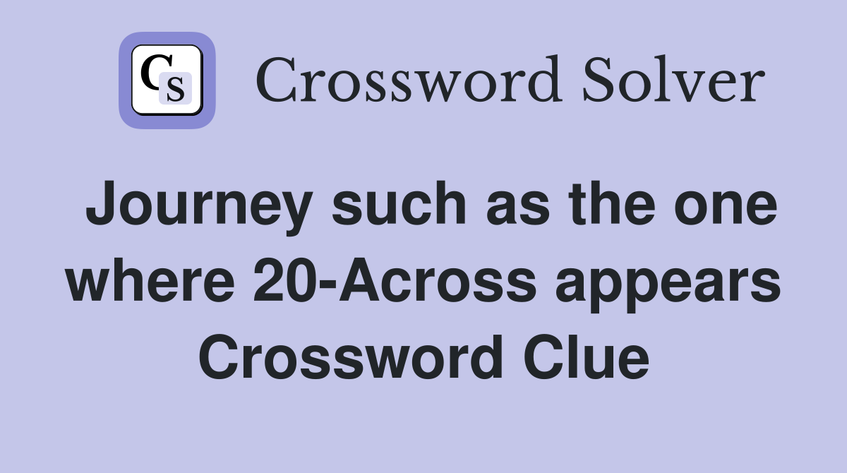 Journey such as the one where 20-Across appears Crossword Clue