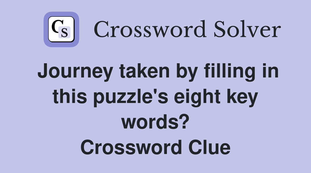 Journey taken by filling in this puzzle's eight key words? Crossword Clue