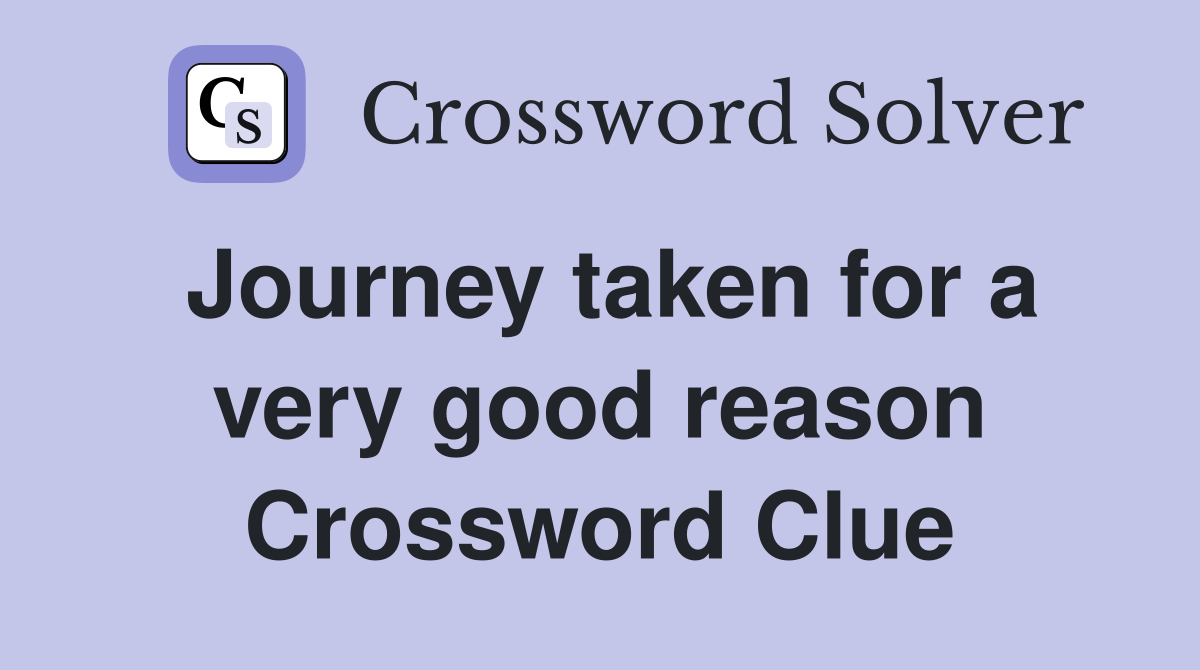 Journey taken for a very good reason Crossword Clue